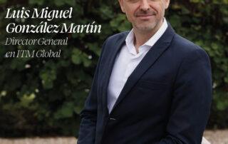 Nº 338 - Luis Miguel González Martín - Director General en ITM Global